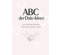 ABC der Date-Ideen: 130 Inspirationen für das ganze Jahr: Romantische Inspirationen, kreative Unternehmungen und kleine Abenteuer für jede Jahreszeit