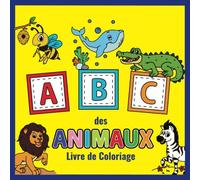 ABC des Animaux - Livre de Coloriage: Cahier de Coloriage Enfant pour Apprendre l'Alphabet et á Colorier des beaux Motifs comme éléphant, lion, ours, vache et beaucoup d'autres