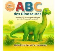 ABC des Dinosaures - Un alphabet éducatif et amusant pour les petits explorateurs: Apprends l’alphabet tout en découvrant les dinosaures - un livre cadeau idéal dès 3 ans