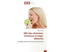 ABC des vitamines, minéraux et oligo-éléments: Un guide-ressource vers une santé naturelle