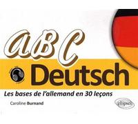 ABC Deutsch • Les bases de l'allemand en 30 leçons • [A1-A2] Apprendre et révisier les bases de l'allemand A1-A2 - Caroline Burnand - Ellipses - broché - Méthode de langue