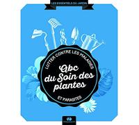 ABC du bon soin des plantes: lutter contre les maladies et parasites