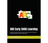 Abc Early Child Learning: Alphabet, Numbers, Shapes, Emotions, Counting , Letter Tracing, And Number Recognition In Colorful Illustrations.