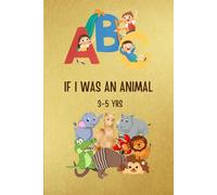ABC If I Was An Animal: 3-5 yr Early Education | ABC Learning| Imaginative and Engaging | Animals and the ABC | The Animal Kingdom | 6x9in book 56 pages of colorful vibrant illustrations