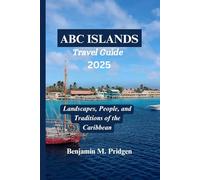 ABC ISLANDS Travel Guide 2025: Landscapes, People, and Traditions of the Caribbean
