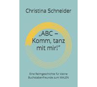 „ABC - Komm, tanz mit mir!“: Eine Reimgeschichte für kleine Buchstabenfreunde