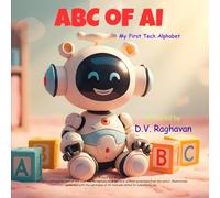 ABC of AI - My First Tech Alphabet: A fun A-to-Z journey introducing young minds to Artificial Intelligence, Robots, and Technology.