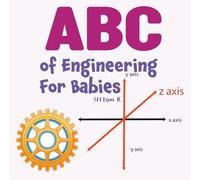 ABC of Engineering For Babies: the perfect first step into the exciting world of engineering.
