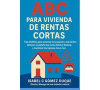 ABC para viviendas de rentas cortas: Tips infalibles para aumentar tu ocupación a más del 80%, destacar en plataformas como Airbnb y Booking, y maximizar tus ingresos mes a mes