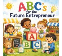 ABC’s for the Future Entrepreneur: A Simple Picture Book for Little Dreamers, Makers and Doers