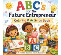 ABC’s for the Future Entrepreneur: Coloring & Activity Book for Little Dreamers, Makers & Doers