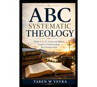 ABC Systematic Theology: From A to Z: A Clear and Biblical Guide to Understanding the Christian Faith