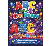 ABC up to Z Can Dance - A Guide to Dance Styles and Coloring Book for Kids: A book for dance and drawing enthusiasts, useful for learning the alphabet in a fun way.