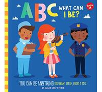 ABC What Can I Be?: You Can Be Anything You Want to Be, from a to Z