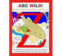 ABC WILD! Exotic Animals To Color and Learn: An Alphabet Coloring Book of Unique Animals from Around the World for Curious and Creative Kids