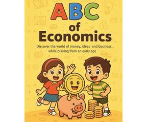 ABCs of Economics: Fun and Easy Introductions to Money, Capital, Investing, and More for Curious Kids (ABC Economics, Financial Literacy for Children)