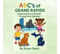 ABC's of Grand Rapids - Exploring Grand Rapids Through the Alphabet: An Alphabet Adventure Through the Landmarks and Local Treasures of Grand Rapids, Michigan