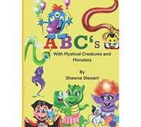 Abc's With Mystical Creatures And Monsters: Learn The Alphabet With Mystical Creatures. A Child's Abc Book Including Fun Facts About Some Mystical Creatures And Monsters. Learn The Abc's A Fun And Inf