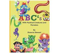 Abc's With Mystical Creatures And Monsters: Learn The Alphabet With Mystical Creatures. A Child's Abc Book Including Fun Facts About Some Mystical Creatures And Monsters. Learn The Abc's A Fun And Inf