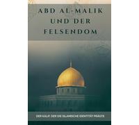 Abd al-Malik und der Felsendom: Der Kalif, der die islamische Identität prägte