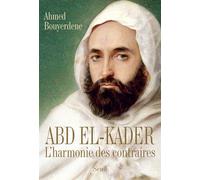 Abd el-Kader L'harmonie des contraires - Ahmed Bouyerdene - Seuil - broché - Essai