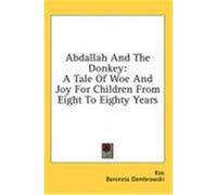 Abdallah and the Donkey: A Tale of Woe and Joy for Children from Eight to Eighty Years Kos, Dombrowski, Baroness (Auteur)