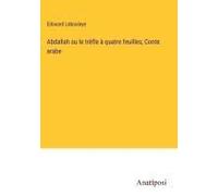 Abdallah Ou Le Trèfle À Quatre Feuilles; Conte Arabe