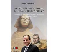 Abdel Fattah Al-Sissi, le bonaparte égyptienet#8201;?: Son ambition pour l'Egypte, ses alliés, ses ennemis et sa vision pour la région