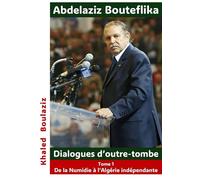 Abdelaziz Bouteflika - Dialogues d'outre-tombe, tome I