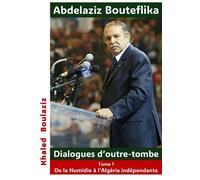 Abdelaziz Bouteflika - Dialogues d'outre-tombe, tome I De la Numidie à l'Algérie indépendante - Khaled Boulaziz - Librinova - broché - Essai
