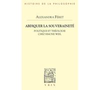 Abdiquer La Souveraineté - Politique Et Théologie Chez Simone Weil