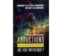 Abductions extraterrestres : une voie initiatique ?: Comment les êtres exogènes mutent les humains