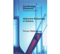 Abductive Reasoning in Science - Dellsen Finnur University of Iceland Inland Norway University of Applied Sciences and Universitetet i Oslo - Cambridge Un Dellsen Finnur University of Iceland Inland N