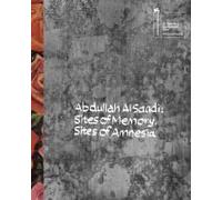 Abdullah Al Saadi: Sites Of Memory, Sites Of Amnesia