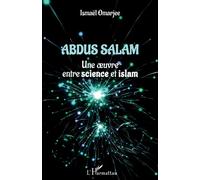 Abdus Salam Une oeuvre entre science et islam - Ismaël Omarjee - L'harmattan - broché - Essai