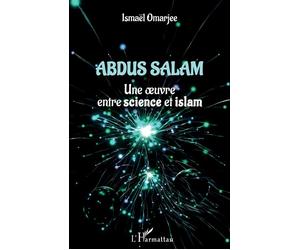 Abdus Salam Une oeuvre entre science et islam - Ismaël Omarjee - L'harmattan - broché - Essai