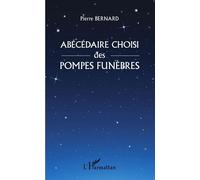 Abécédaire choisi des pompes funèbres - Pierre Bernard - L'harmattan - broché - Guide