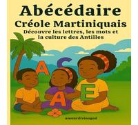 Abécédaire Créole Martiniquais - Découvre les lettres, les mots et la culture des Antilles: Un livre éducatif illustré pour les enfants de 3 à 9 ans