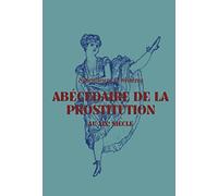 Abécédaire de la prostitution au XIXe siècle: SPLENDEURS ET MISÈRES