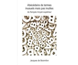 Abécédaire de termes inusuels mais pas inutiles du français moyen-supérieur
