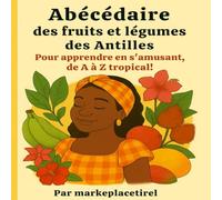 Abécédaire des fruits et légumes des Antilles: Pour apprendre en s'amusant, de A à Z tropical