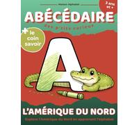 Abécédaire des p'tits curieux : l'Amérique du Nord: Livre de coloriage éducatif - Apprends l'alphabet avec 26 animaux d'Amérique du Nord et leurs anecdotes - 3 à 6 ans, Maternelle, Grande Section
