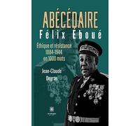 Abécédaire Félix Éboué Éthique et résistance 1884-1944 en 1000 mots - Jean-Claude Degras - Le Lys Bleu - broché - Roman