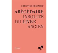 Abecedaire insolite du livre ancien - BENEVENT CHRISTINE, - Ecole Des Chartes Eds - broché - Essai