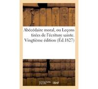 Abécédaire moral, ou Leçons tirées de l'écriture sainte, propres a faire connoître Les éléments de la religion chrétienne... - Collectif - Hachette Bnf - broché - Livre