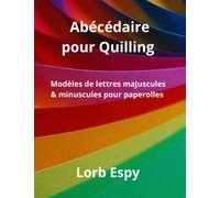 Abécédaire pour quilling: Modèles de lettres majuscules et minuscules pour paperolles