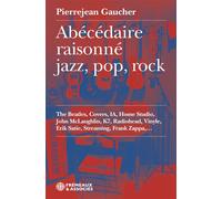 Abécédaire raisonné jazz, pop, rock The beatles, covers, ia, home studio, john mclaughlin, k7, radiohead, vinyle, erik satie, streaming, - Pierrejean Gaucher - Frémeaux & Associés - broché - Essai