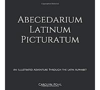 Abecedarium Latinum Picturatum: An Illustrated Adventure Through the Latin Alphabet