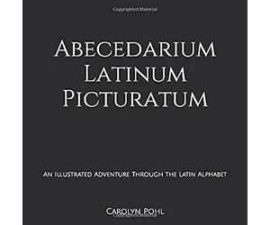 Abecedarium Latinum Picturatum: An Illustrated Adventure Through the Latin Alphabet