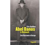 Abel Danos le Mammouth Entre Résistance et Gestapo - Eric Guillon - Fayard - broché - Biographie